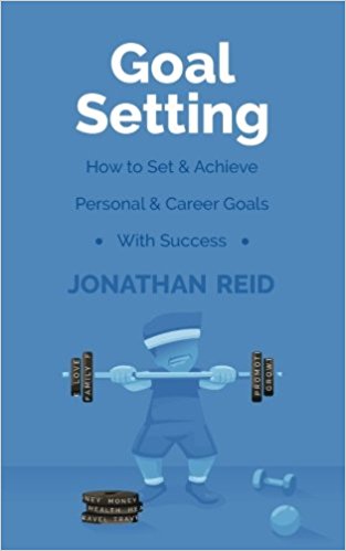 Goal Setting: How To Set & Achieve Personal & Career Goals With Success by Jonathan Reid