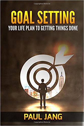 Goal Setting Your Life Plan to Getting Things Done by Paul Jang