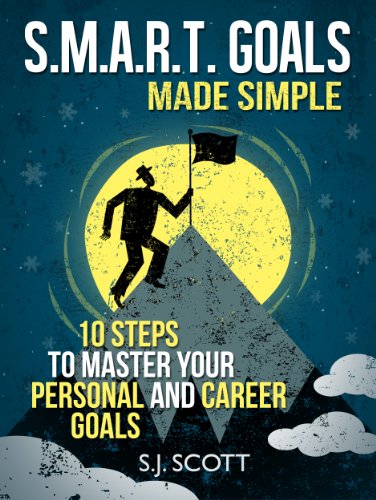 S.M.A.R.T. Goals Made Simple 10 Steps to Master Your Personal and Career Goals