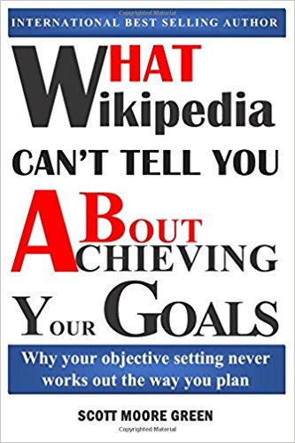 What Wikipedia Can’t Tell You About Achieving Your Goals by SCOTT MOORE GREEN