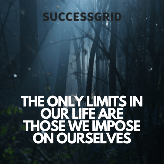 The Only Limits in our Life are those we impose on ourselves