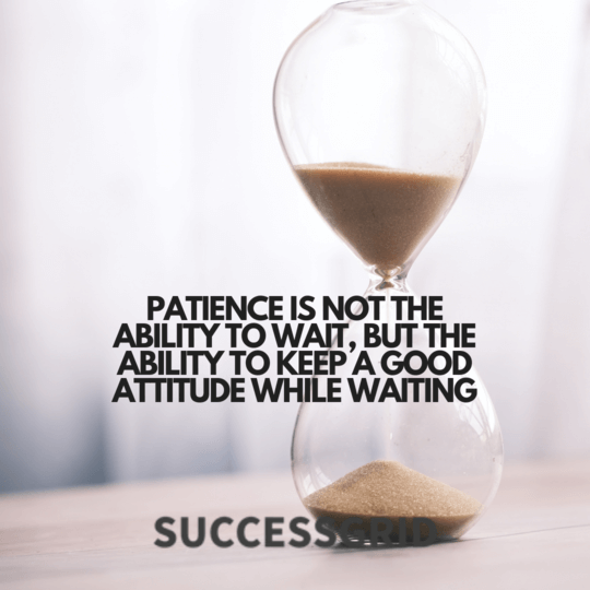 patience is not the ability to wait, but the ability to keep a good attitude while waiting