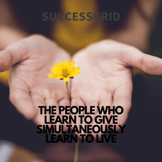 the people who learn to give simultaneously learn to live