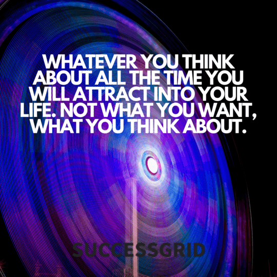 whatever you think about all the time you will attract into your life. not what you want, what you think about
