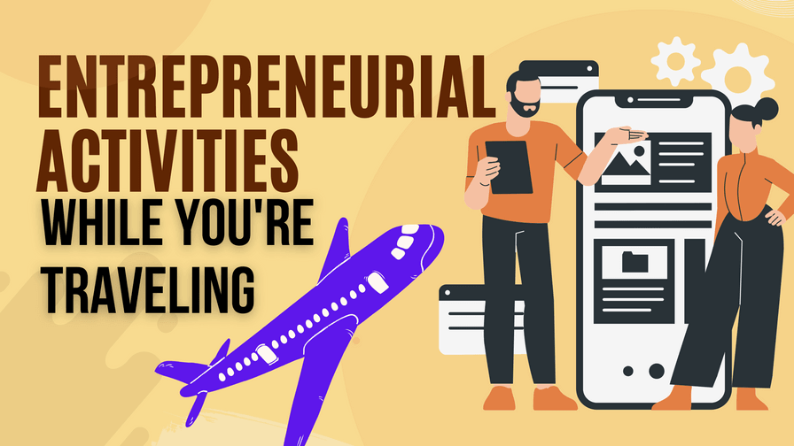 Entrepreneurial Activities You Can Pursue While You're Traveling Abroad
